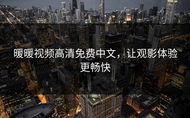 暖暖视频高清免费中文,让观影体验更畅快